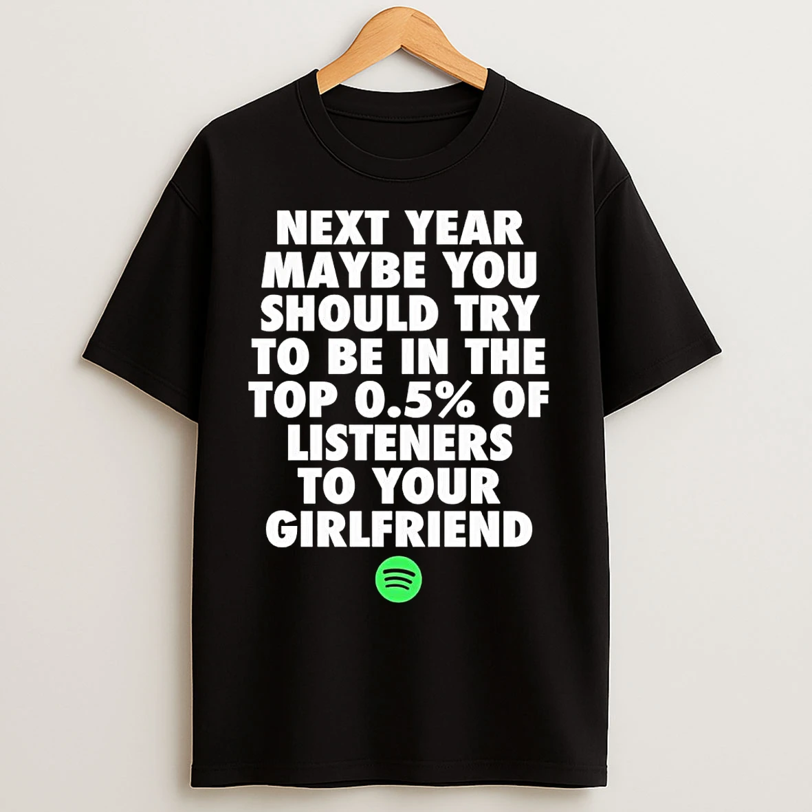 Classic Next Year Maybe You Should Try In The Top 0 5 Of Listeners Girlfriend T Shirts
