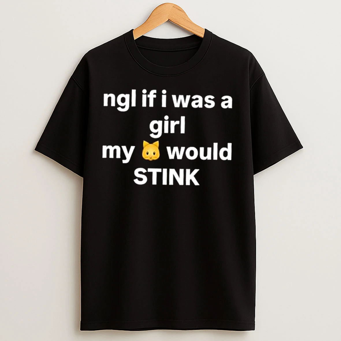 Classic Ngl If I Was A Girl My Would Stink T Shirts