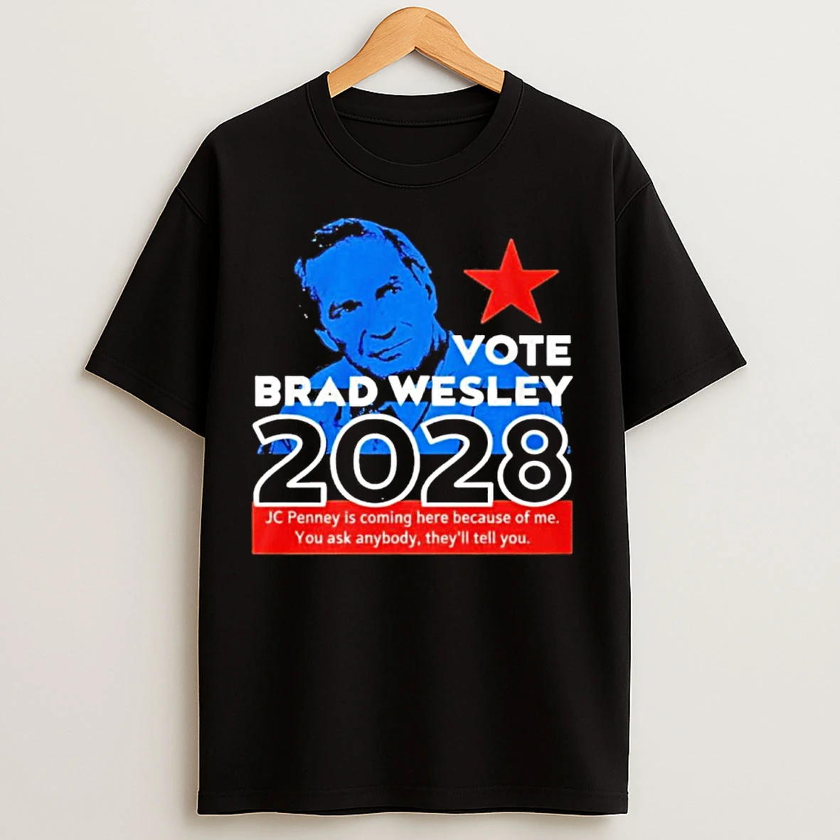Classic Nice Vote Brad Wesley 2028 Jc Penney Is Coming Here Because Of Me You Ask Anybody T Shirts