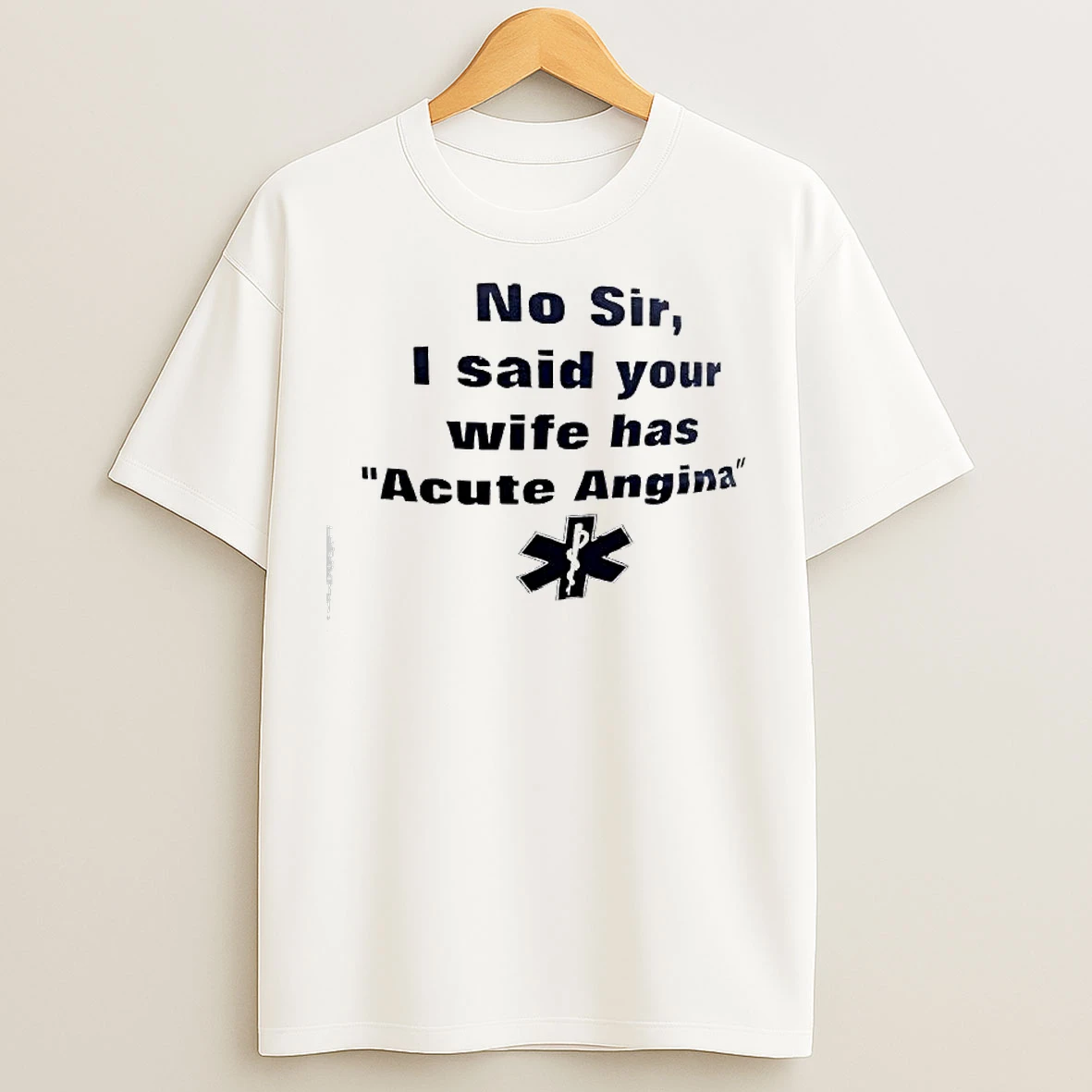 Classic No Sir I Said Your Wife Has Acute Angina T Shirts