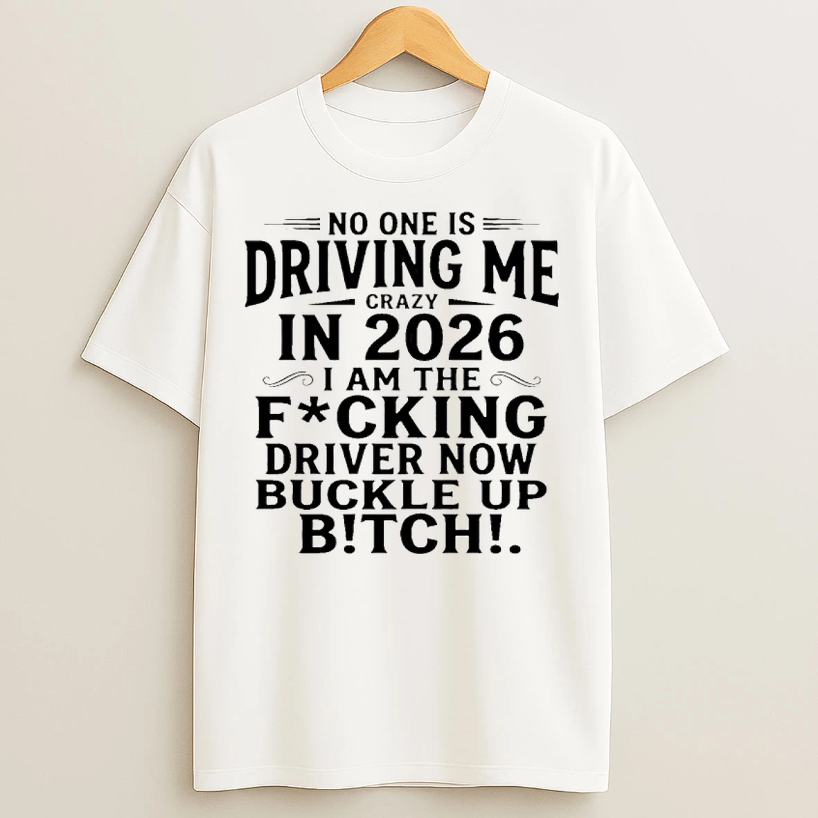 Classic No One Is Driving Me Crazy In 2026 I Am The Fucking Drive Now Buckle Up Bitch T Shirts