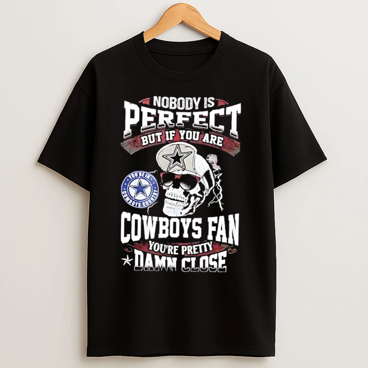 Classic Nobody Is Perfect But If You Are Dallas Cowboys Fan Youre Pretty Damn Close T Shirts