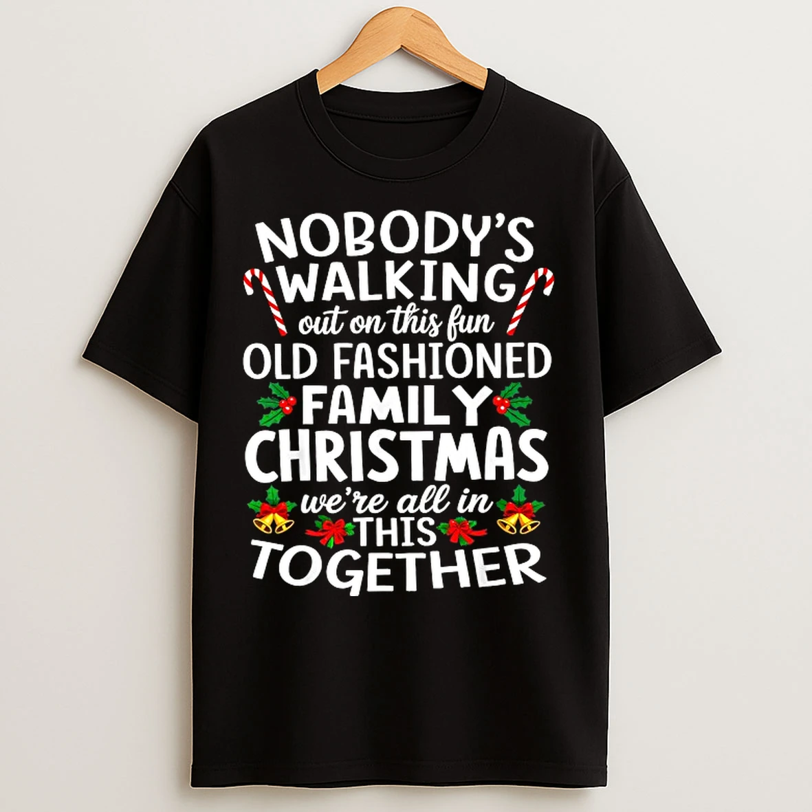 Classic Nobodys Walking Out On This Fun Old Fashioned Family Christmas Were All In This Together T Shirts