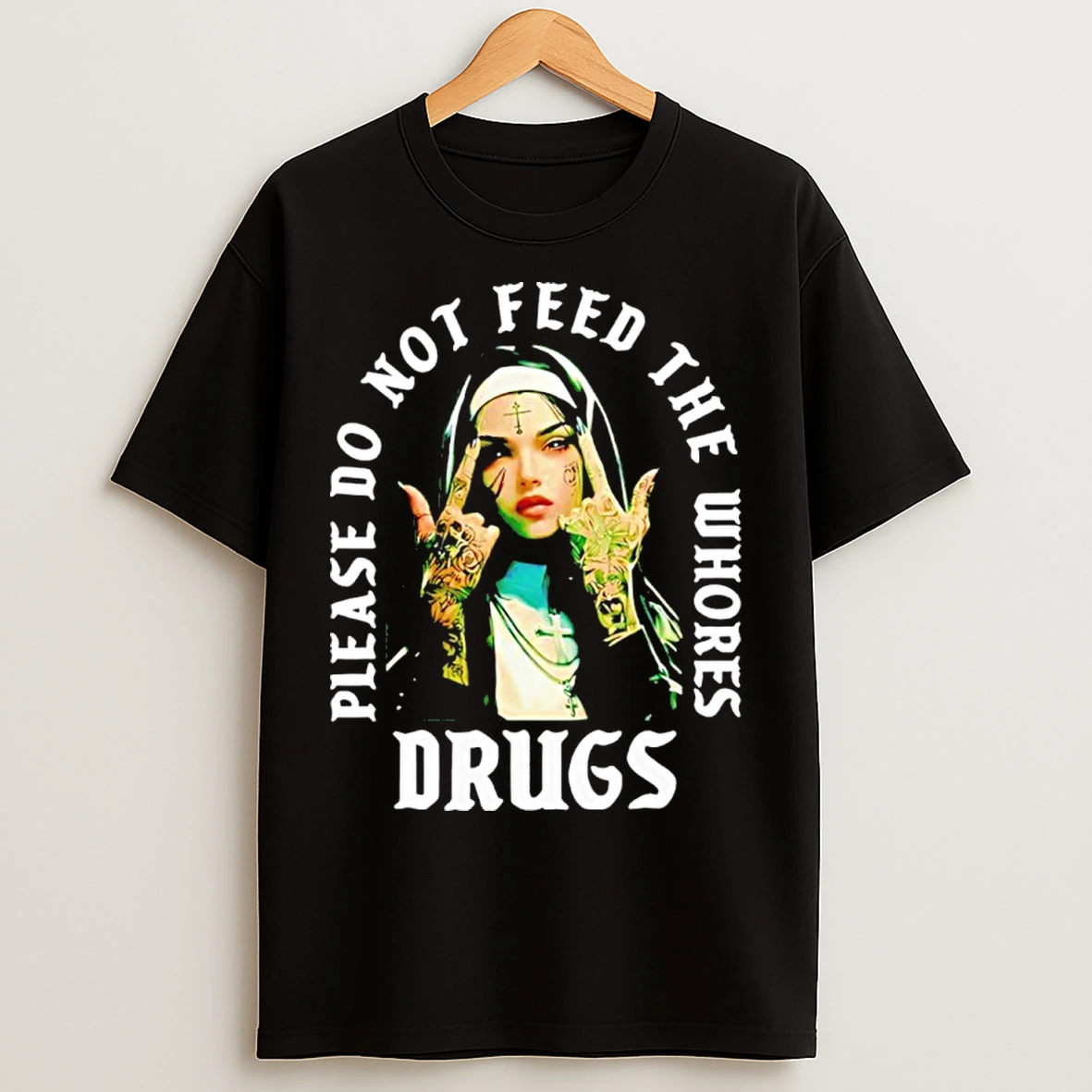 Classic Nun Please Do Not Feed The Whores Drugs T Shirts