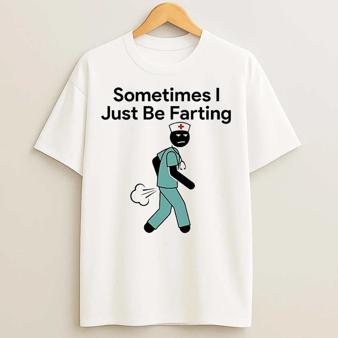 Classic Nurse Sometimes I Just Be Farting T Shirts