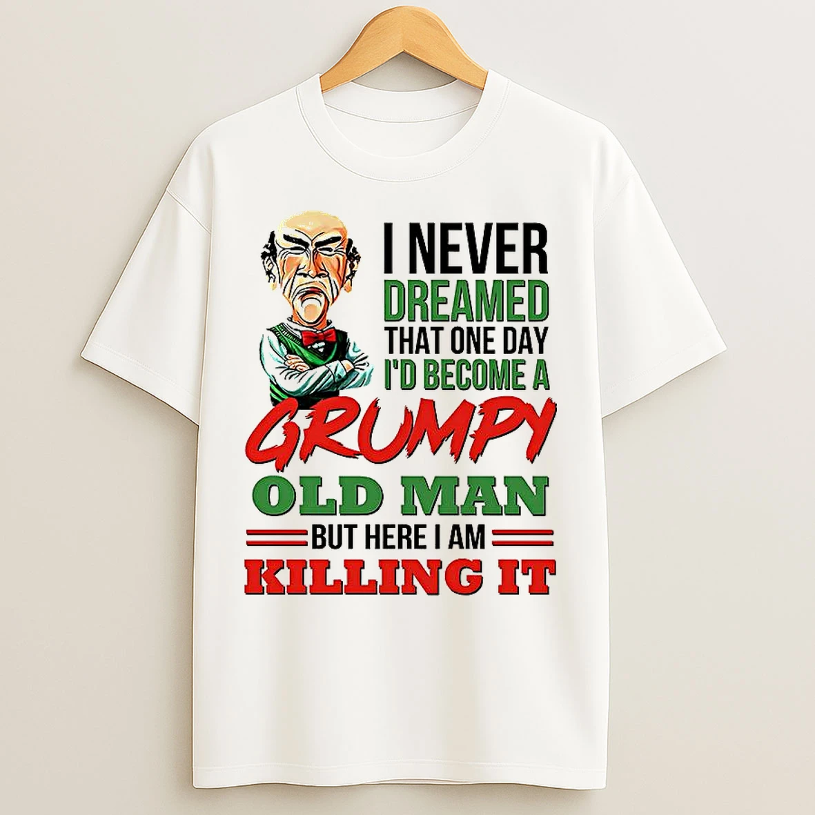 Classic Old Man I Never Dreamed That One Day Id Become A Grumpy Old Man But Here I Am Killing It T Shirts