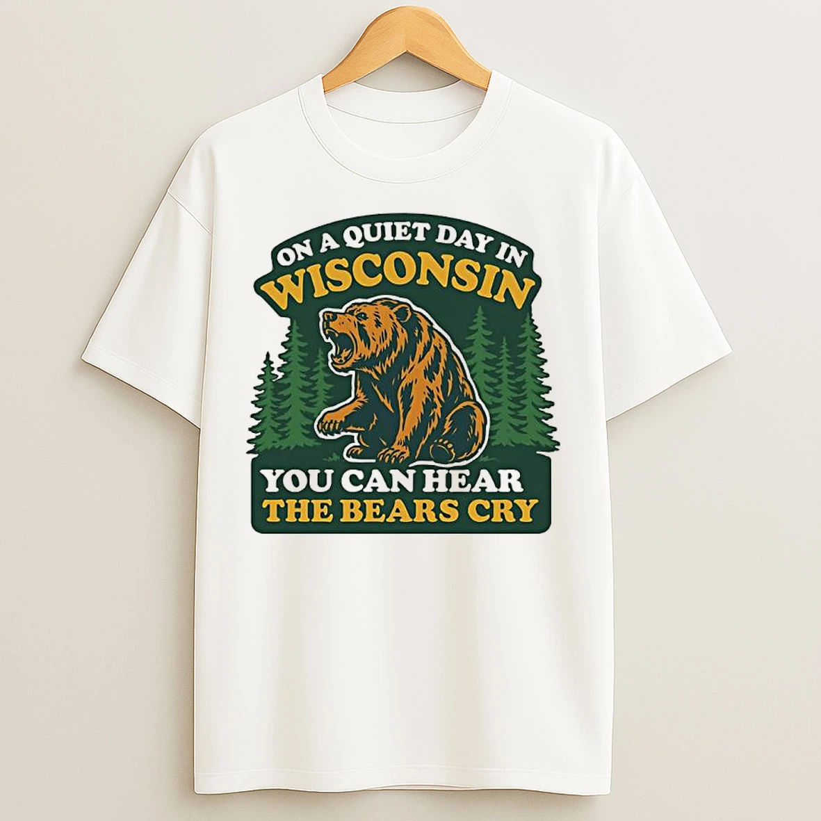 Classic On A Quiet Day In Wisconsin You Can Hear The Bears Cry T Shirts