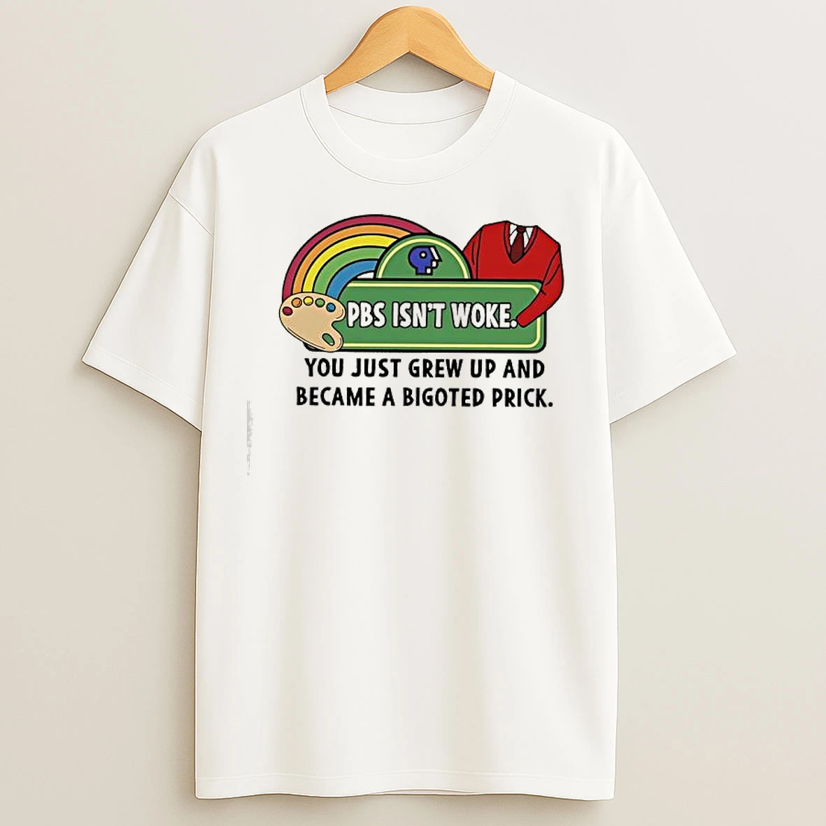 Classic Pbs Isnt Woke You Just Grew Up And Became A Bigoted Prick T Shirts