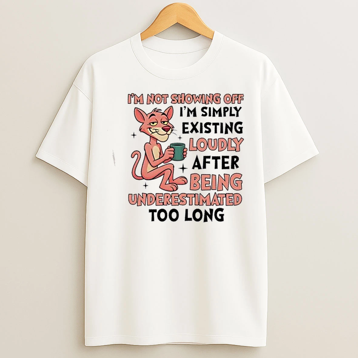 Classic Panther Im Not Showing Off Im Simply Existing Loudly After Being Underestimated Too Long T Shirts