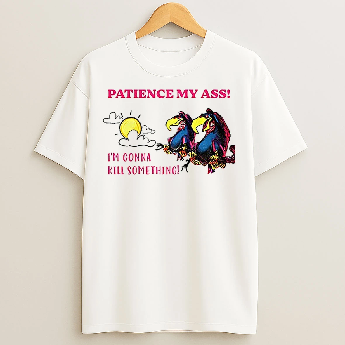 Classic Patience My Ass Im Gonna Kill Something T Shirts