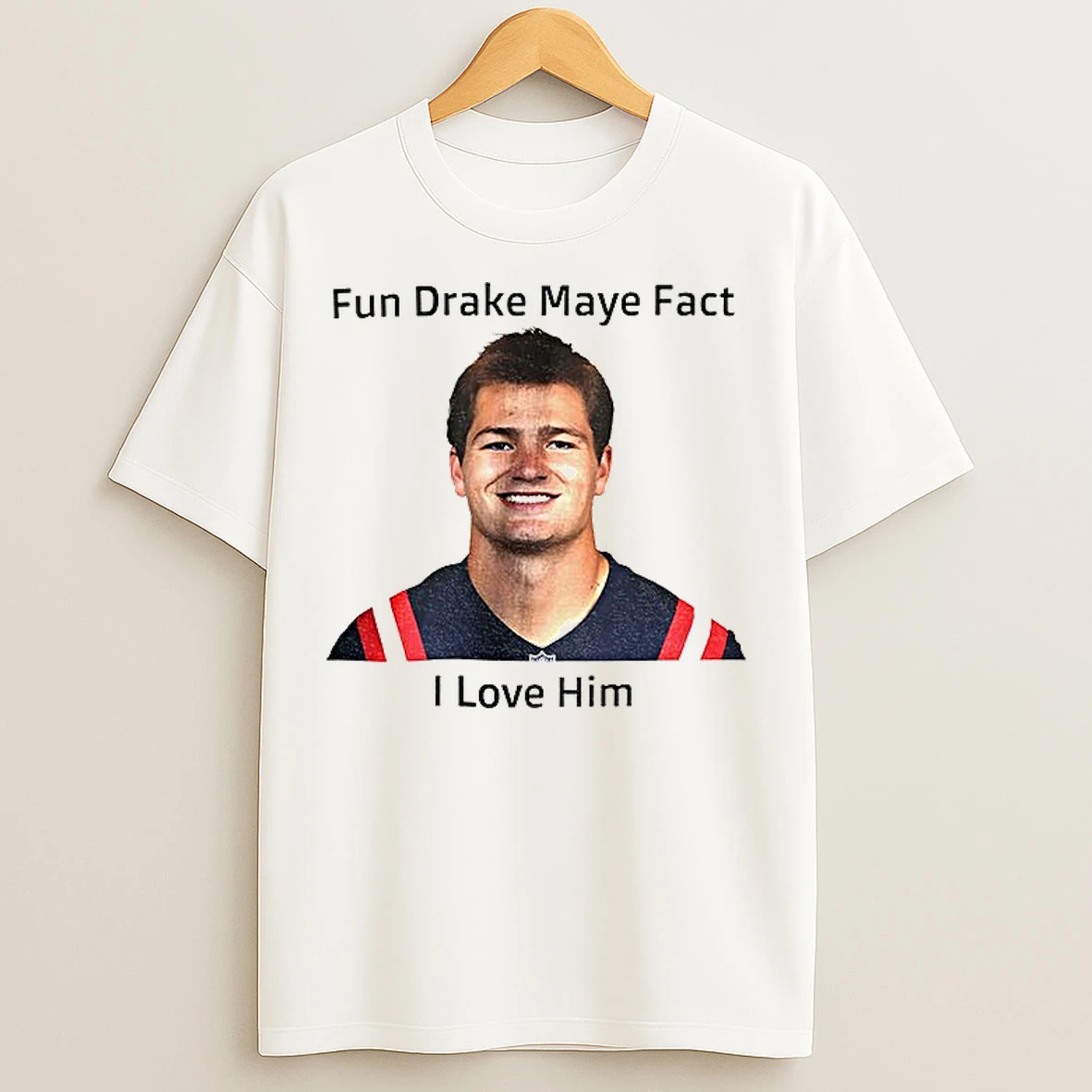 Classic Patriots Fun Drake Maye Fact I Love Him T Shirts