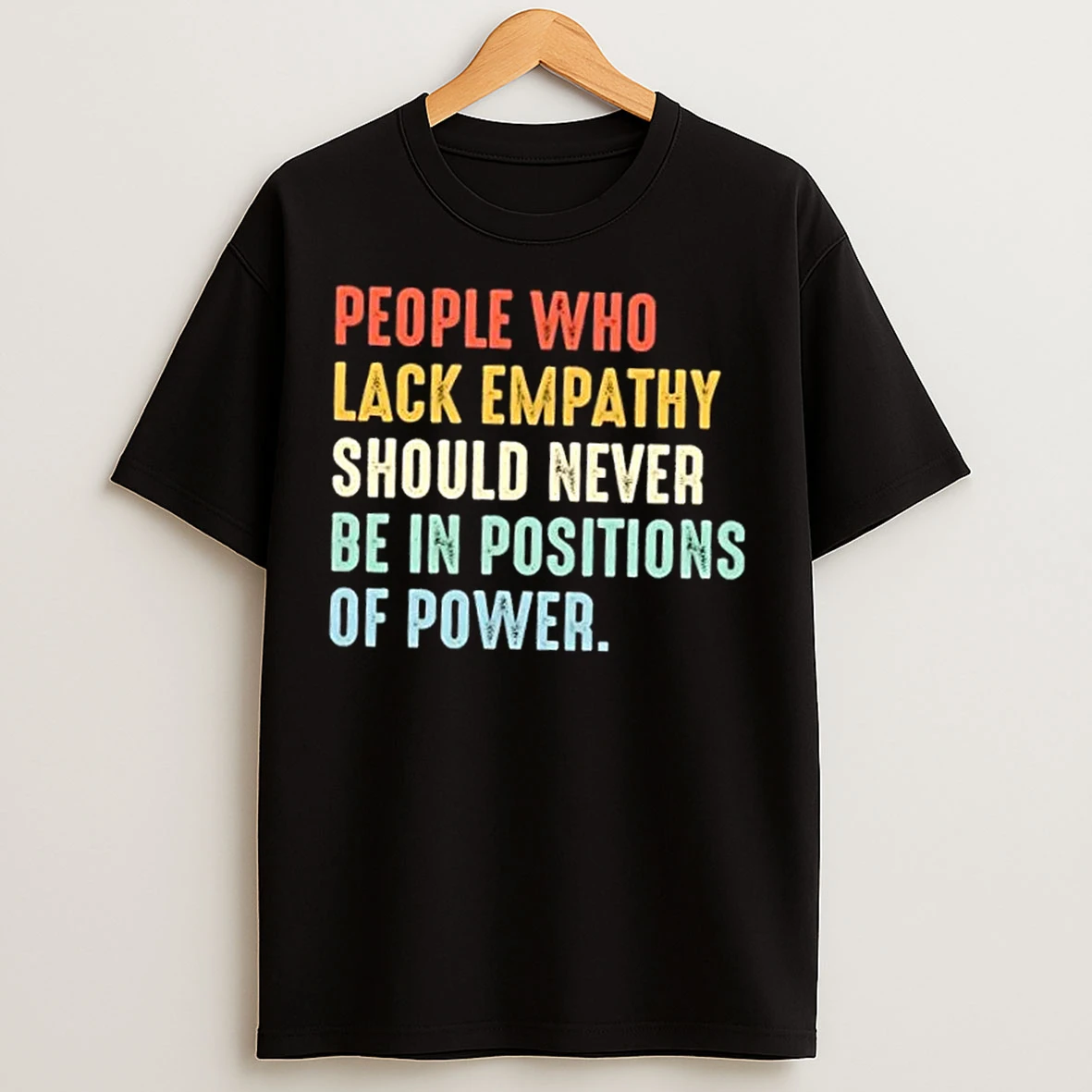 Classic People Who Lack Empathy Should Never Be In Positions Of Power T Shirts