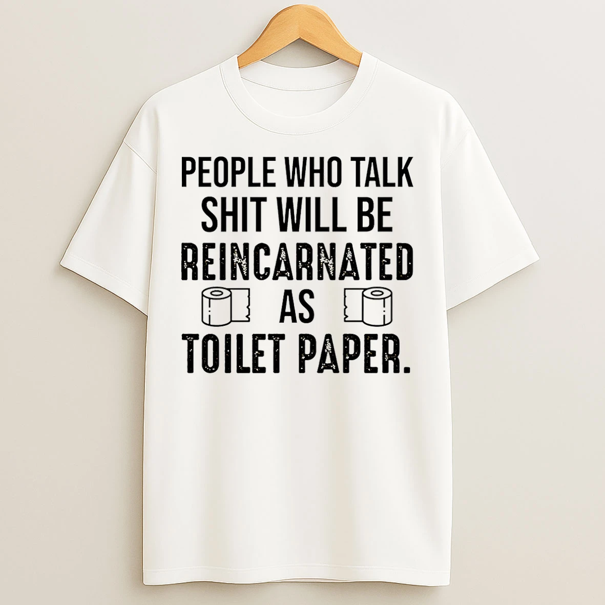 Classic People Who Talk Shit Will Be Reincarnated As 19 Toilet Paper T Shirts