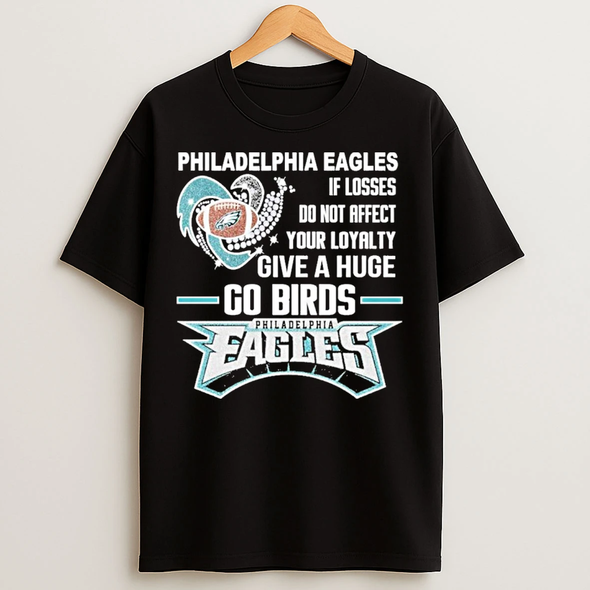 Classic Philadelphia Egles If Losses Do Not Affect Your Loyalty Give A Huge Go Birds T Shirts