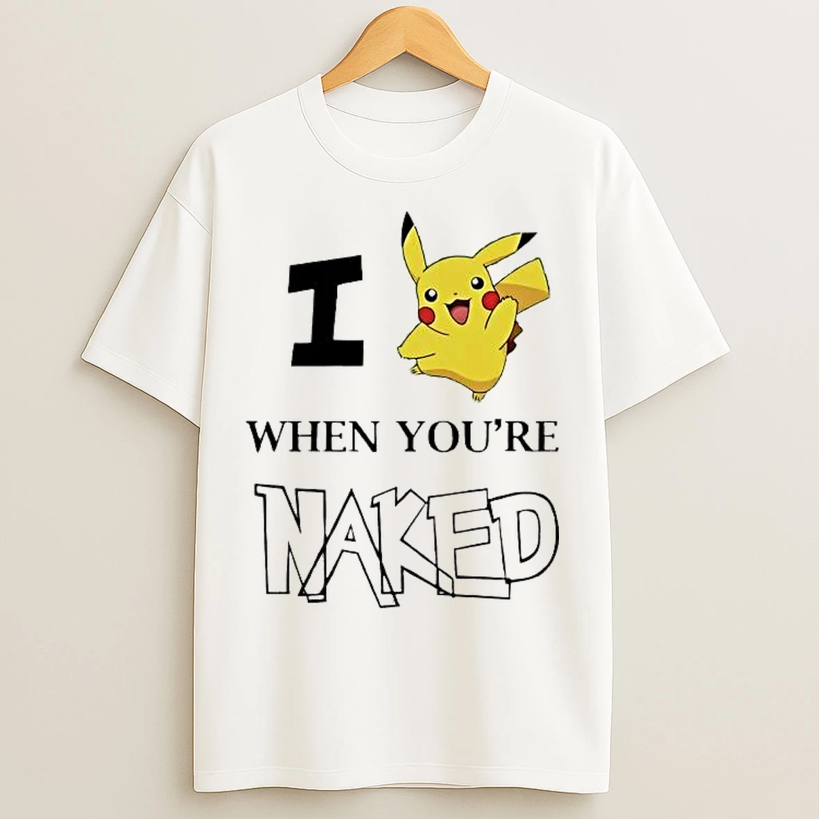 Classic Pikachu I When Youre Naked T Shirts