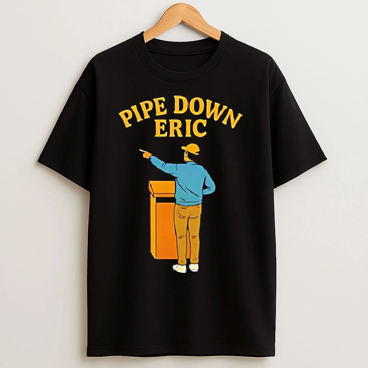 Classic Pipe Down Eric T Shirts