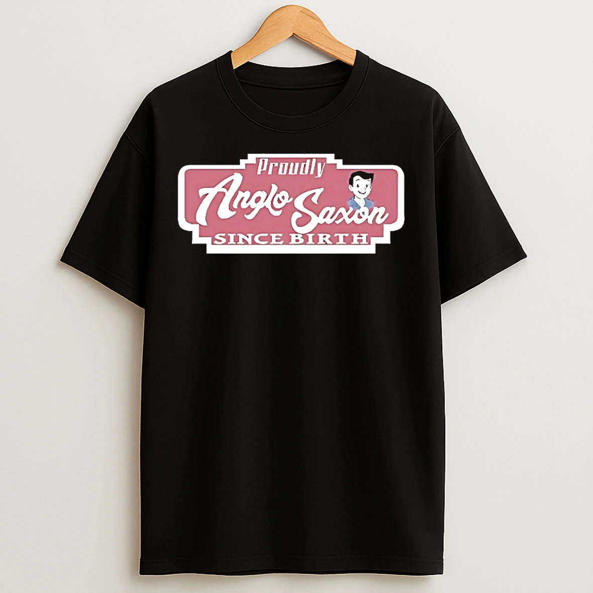 Classic Proudly Anglo Saxon Since Birth T Shirts