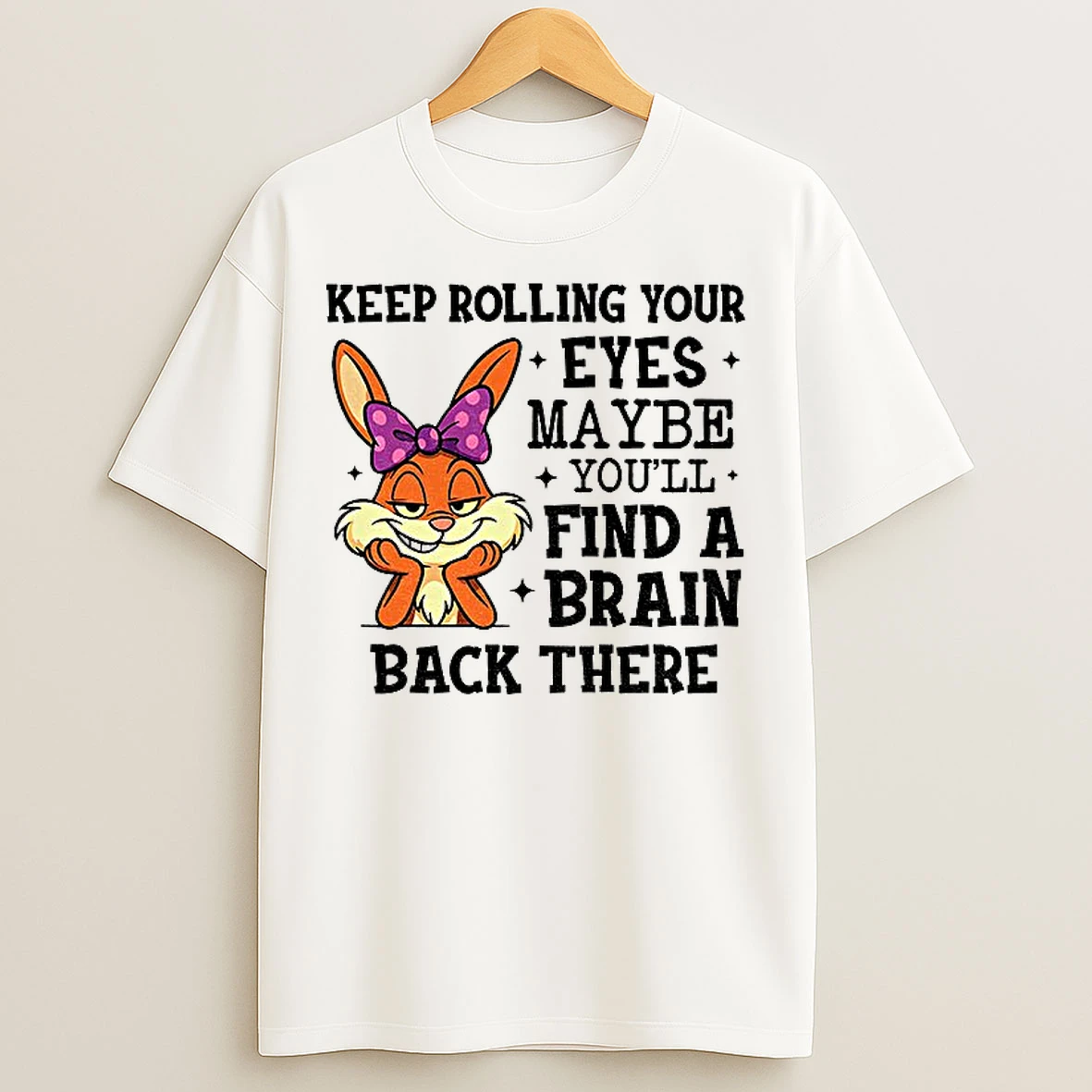 Classic Rabbit Keep Rolling Your Eyes Maybe Youll Find A Brain Back There T Shirts