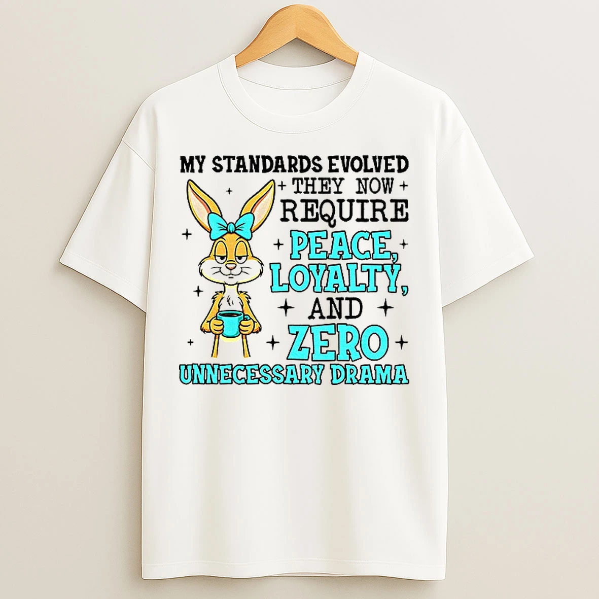 Classic Rabbit My Standards Evolved They Now Require Peace Loyalty And Zero Unnecessary Drama T Shirts