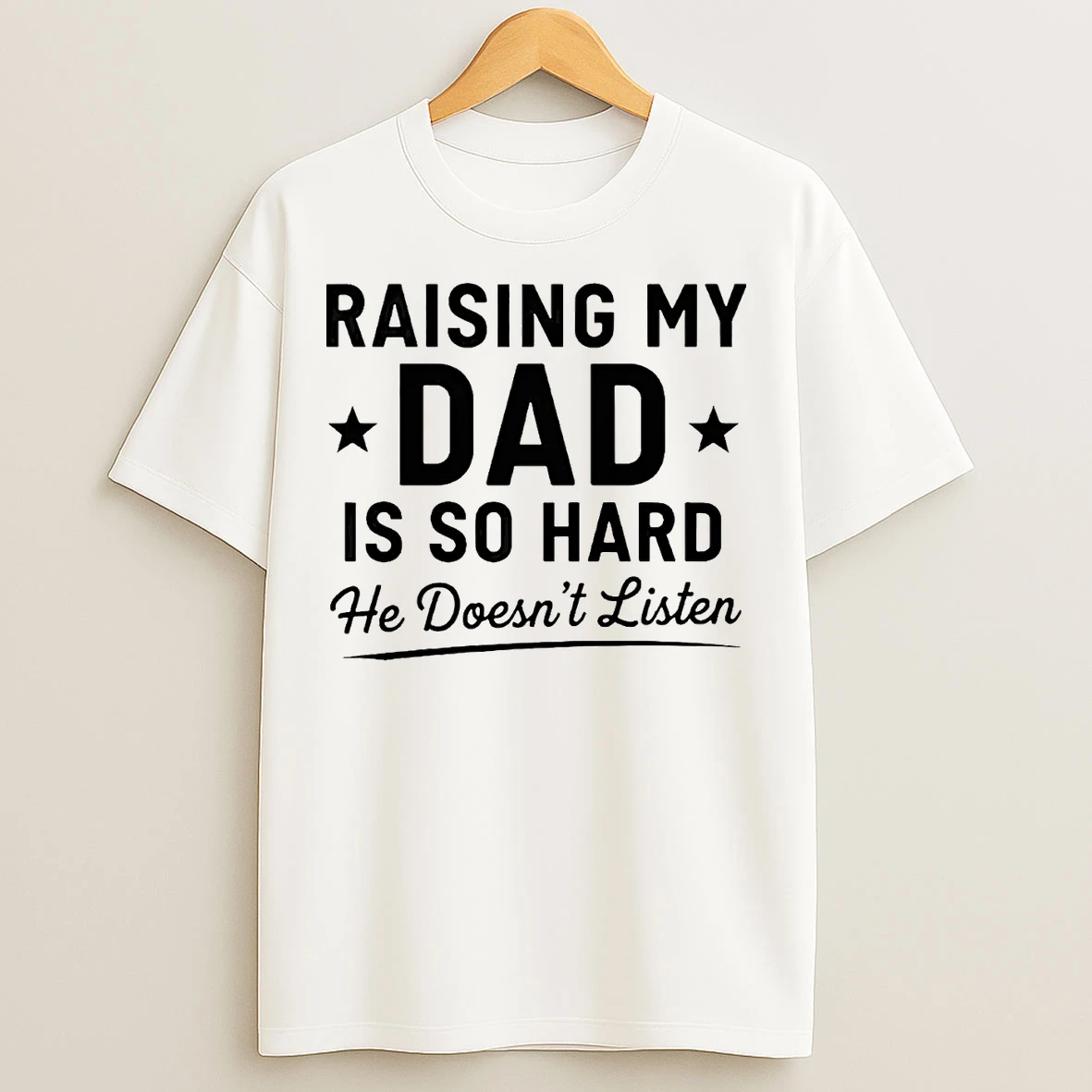 Classic Raising My Dad Is So Hard He Doesnt Listen T Shirts