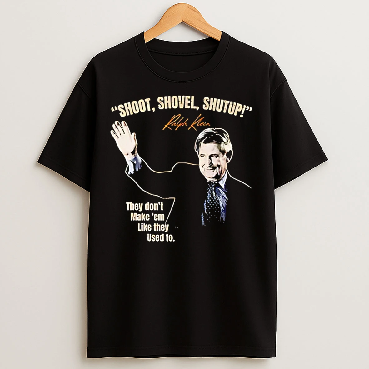 Classic Ralph Klein Shoot Shovel Shutup They Dont Make Em Like They Used To T Shirts