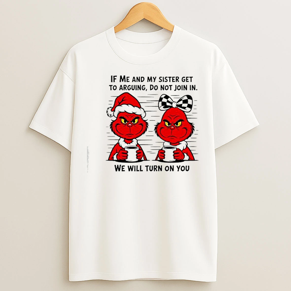 Classic Red Grinch If Me And My Sister Get To Arguing Do Not Join In We Will Turn On You T Shirts