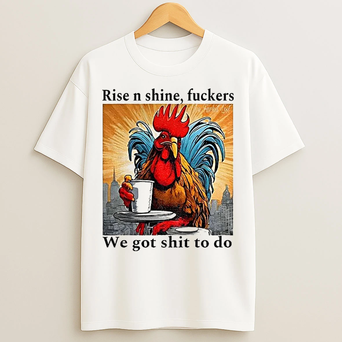 Classic Rooster Rise N Shine Fuckers We Got Shit To Do T Shirts