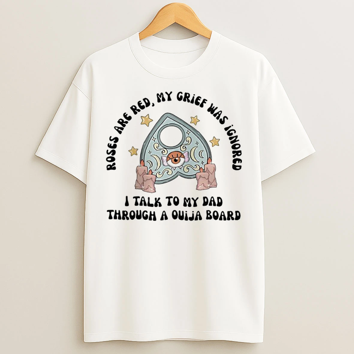 Classic Roses Are Red My Grief Was Ignored I Talk To My Dad Through A Ouija Board T Shirts