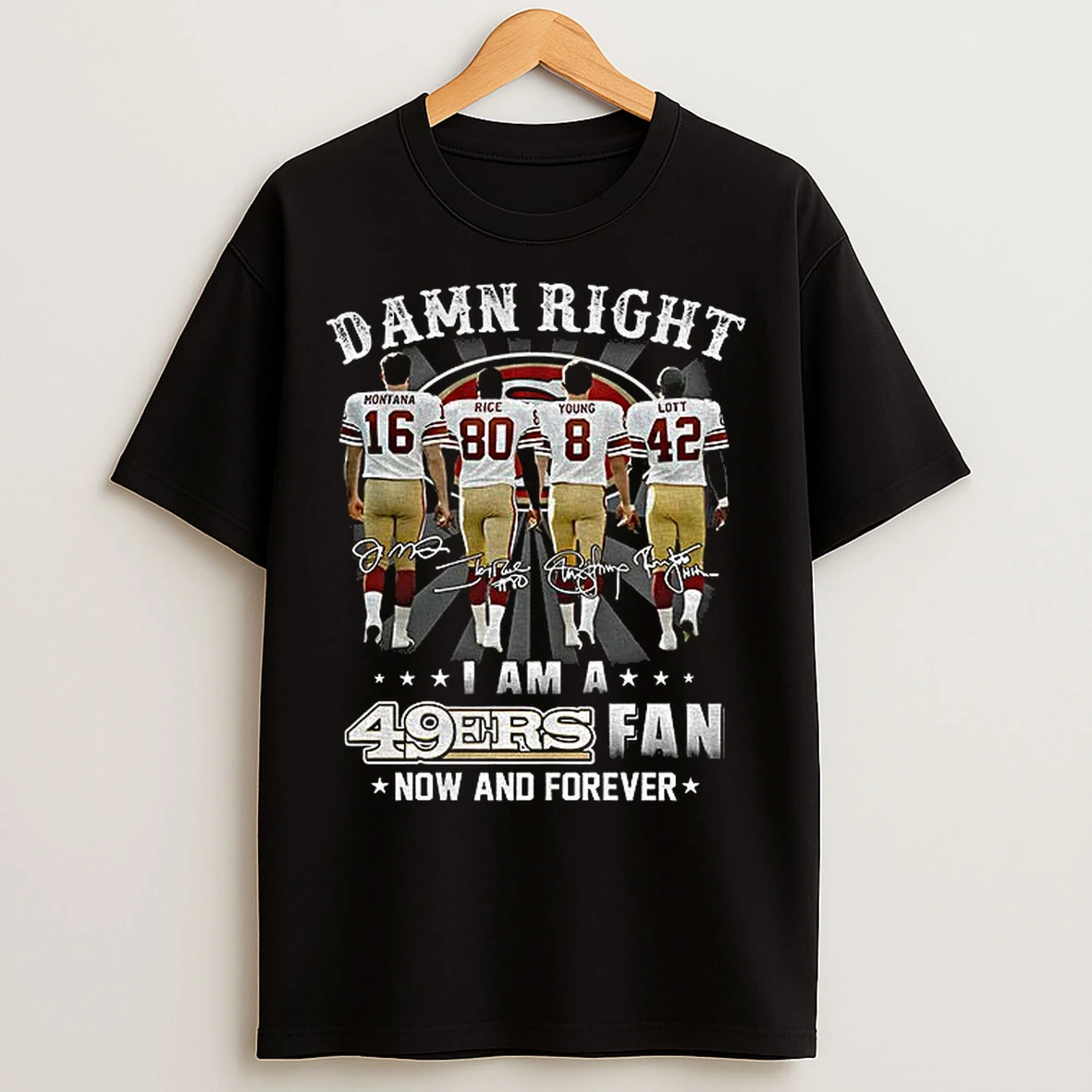 Classic San Francisco 49ers Damn Right I Am A 49ers Fan Now And Forever Signatures T Shirts