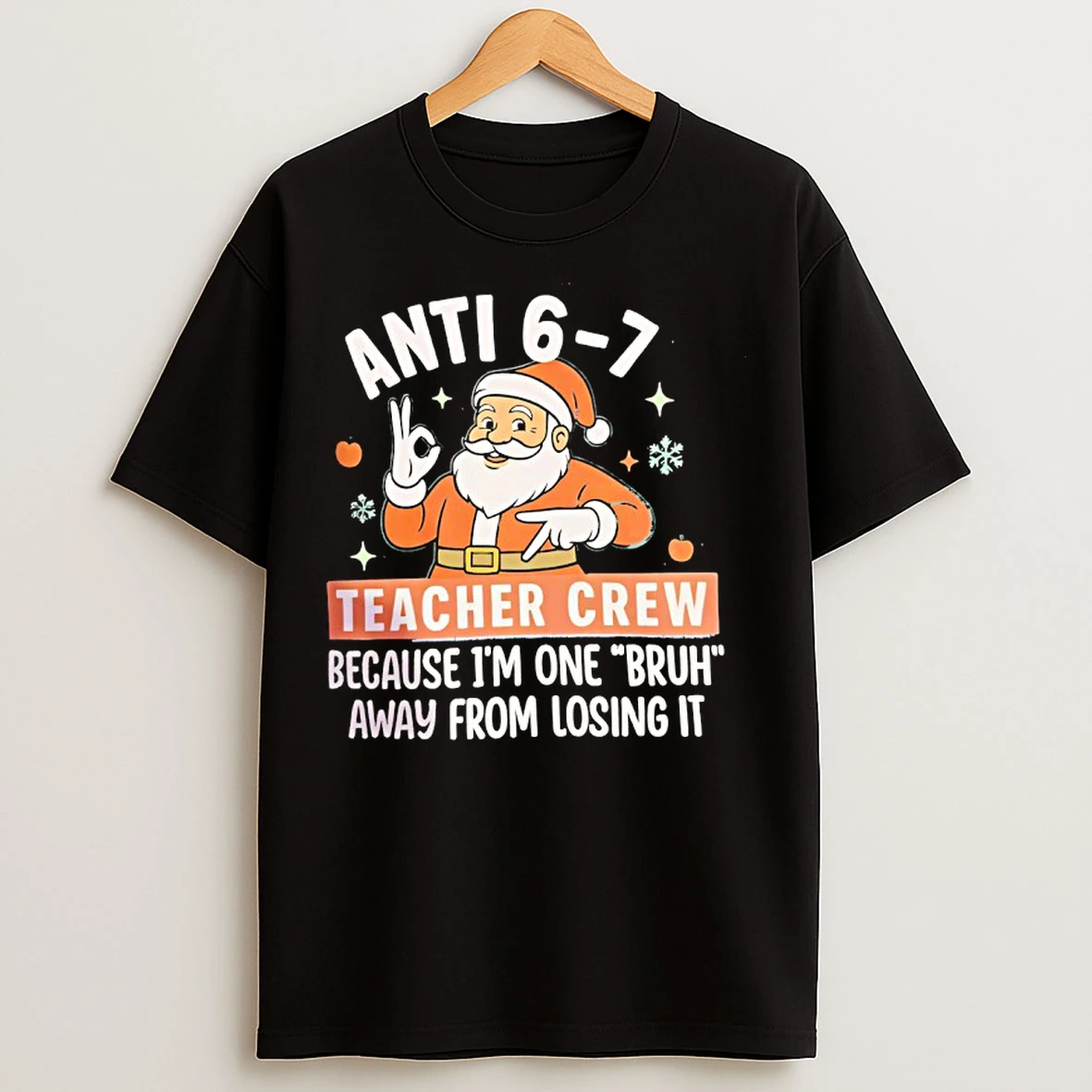 Classic Santa Christmas Anti 6 7 Teacher Crew Because Im One Bruh Away From Losing It T Shirts