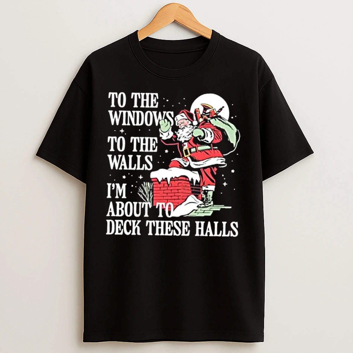 Classic Santa Claus To The Windows To The Walls Im About To Deck These Halls Christmas T Shirts