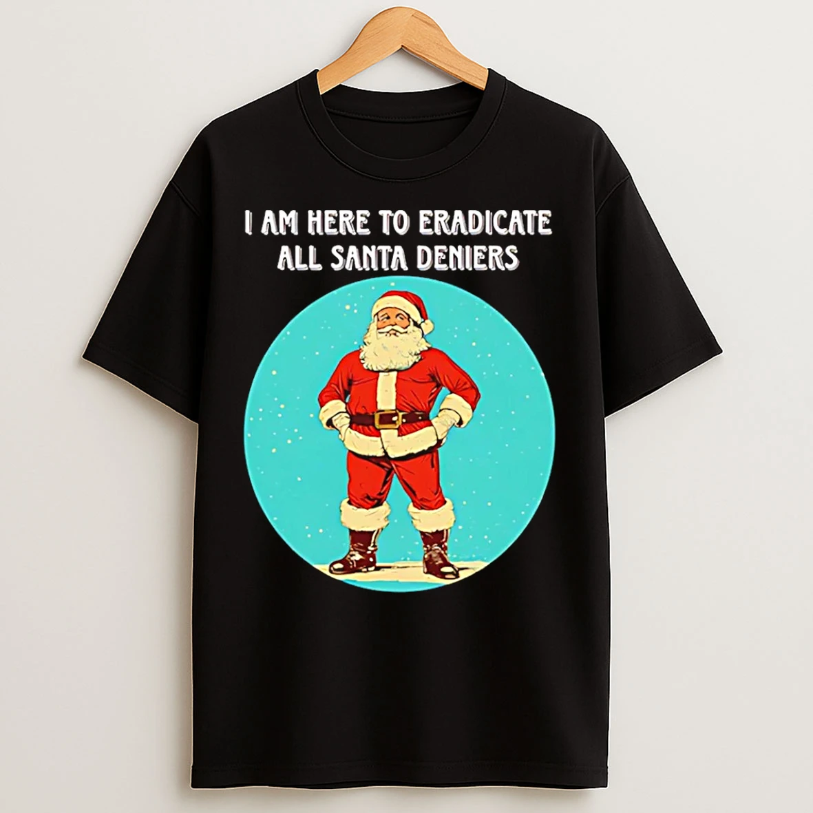 Classic Santa I Am Here To Eradicate All Santa Deniers T Shirts