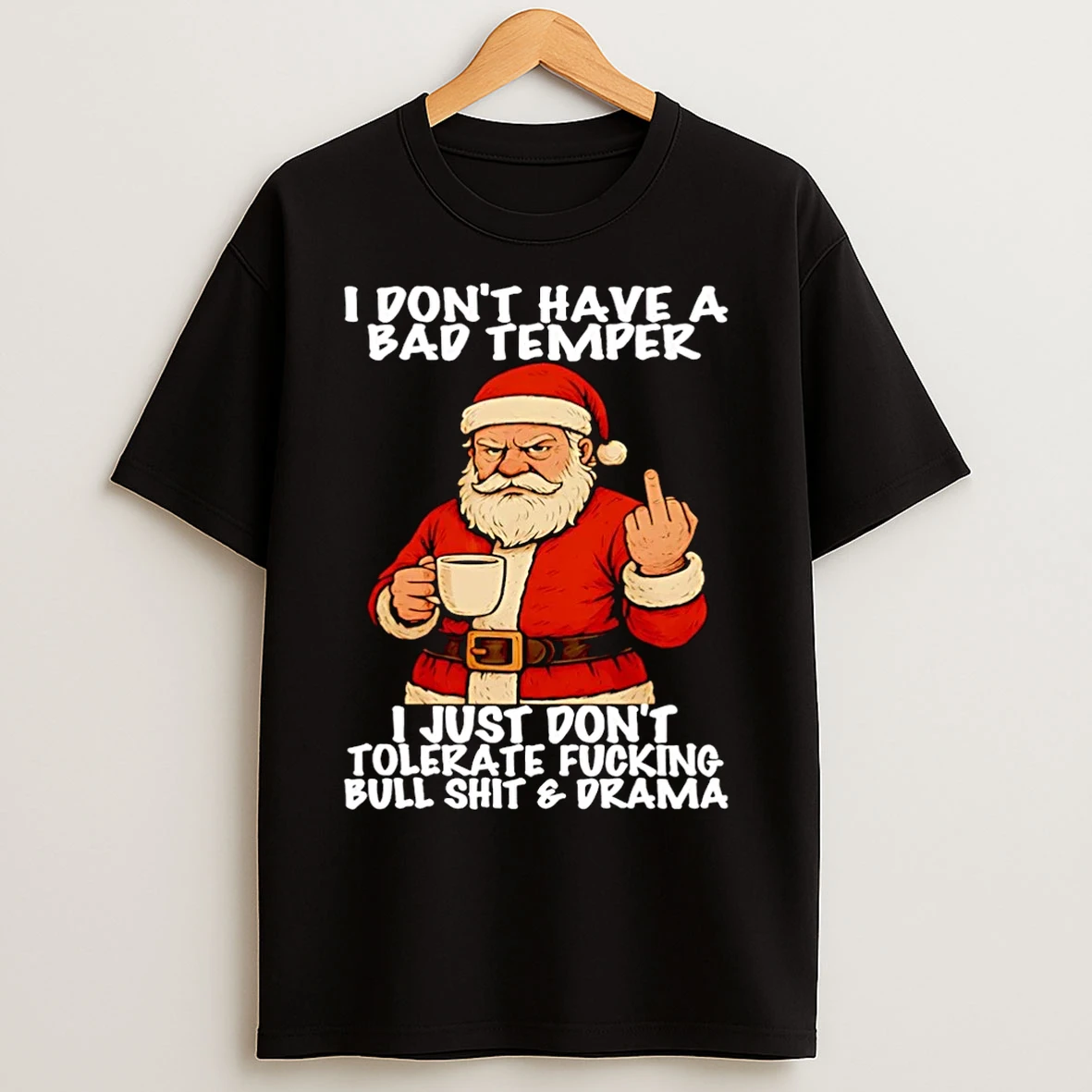 Classic Santa I Dont Have A Bad Temper I Just Dont Tolerate Fucking Bullshit And Drama Christmas T Shirts