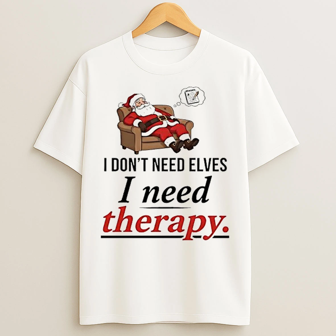 Classic Santa I Dont Need Elves I Need Therapy T Shirts