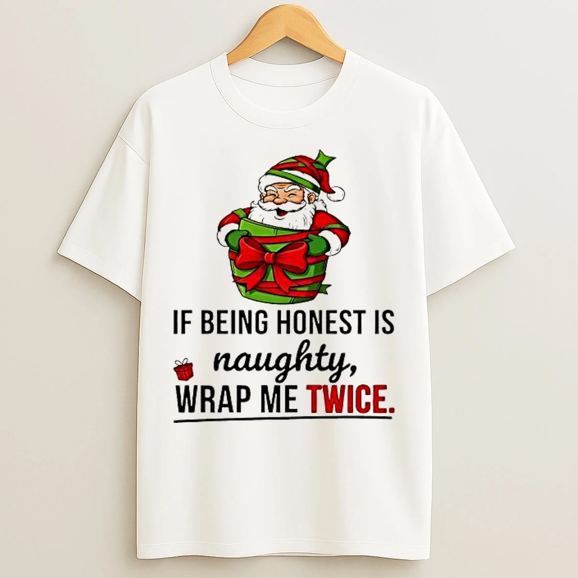 Classic Santa If Being Honest Is Naughty Wrap Me Twice T Shirts