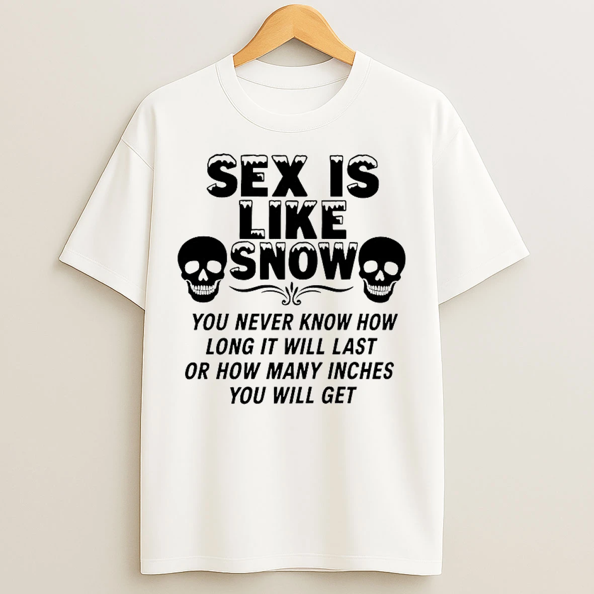 Classic Sex Is Like Snow You Never Know How Long It Will Last T Shirts