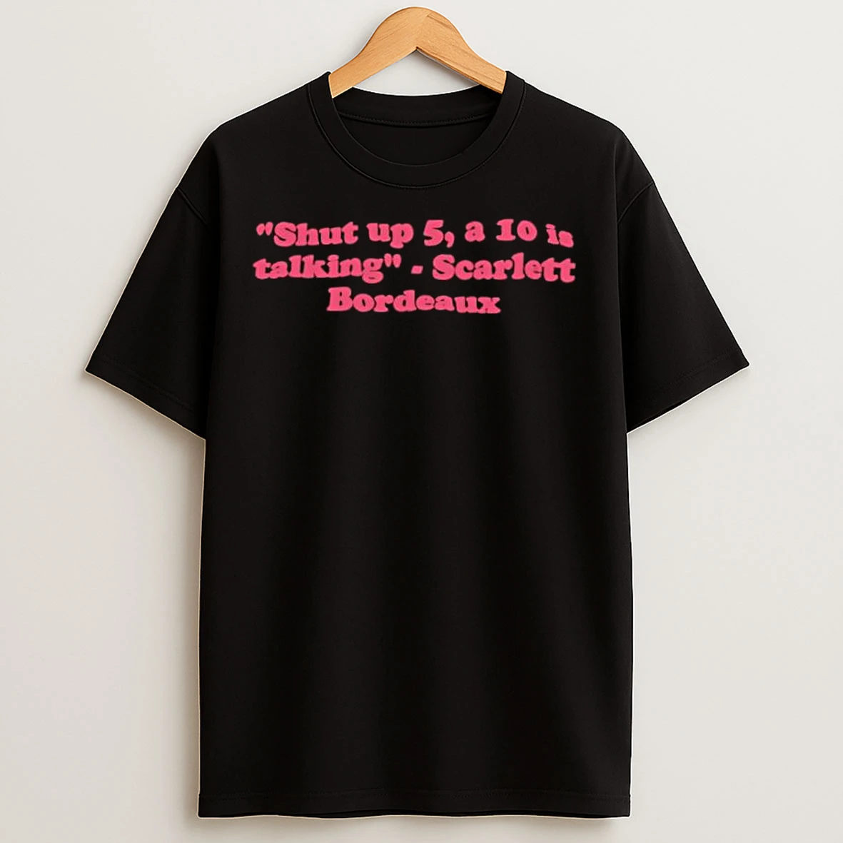 Classic Shut Up 5 A 10 Is Talking Scarlett Bordeaux T Shirts