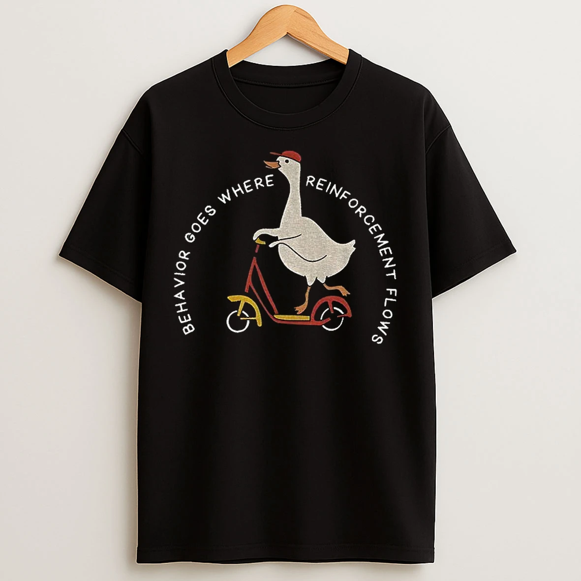 Classic Silly Goose Behavior Goes Where Reinforcement Flows T Shirts