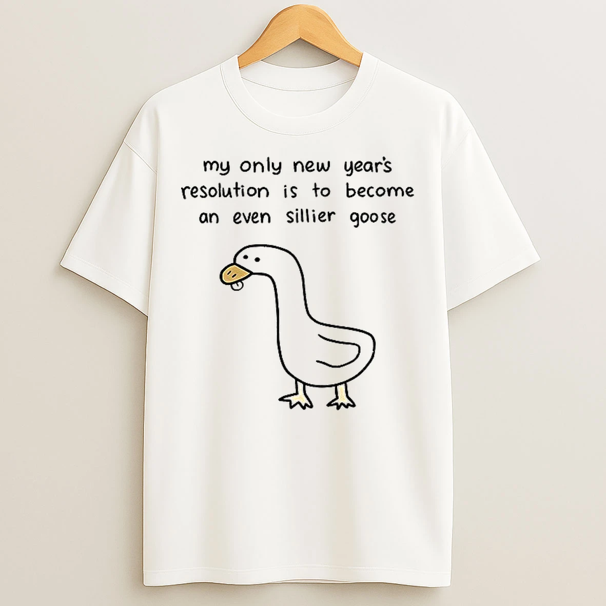 Classic Silly Goose My Only New Years Resolution Is To Become An Even Sillier Goose T Shirts
