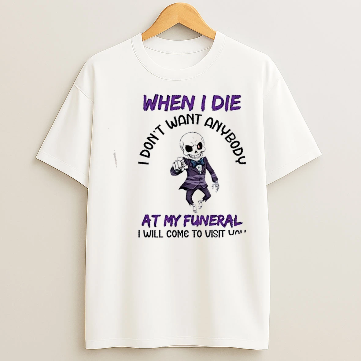 Classic Skeleton I Dont Want Anybody At My Funeral I Will Come To Visit You Graphic T Shirts