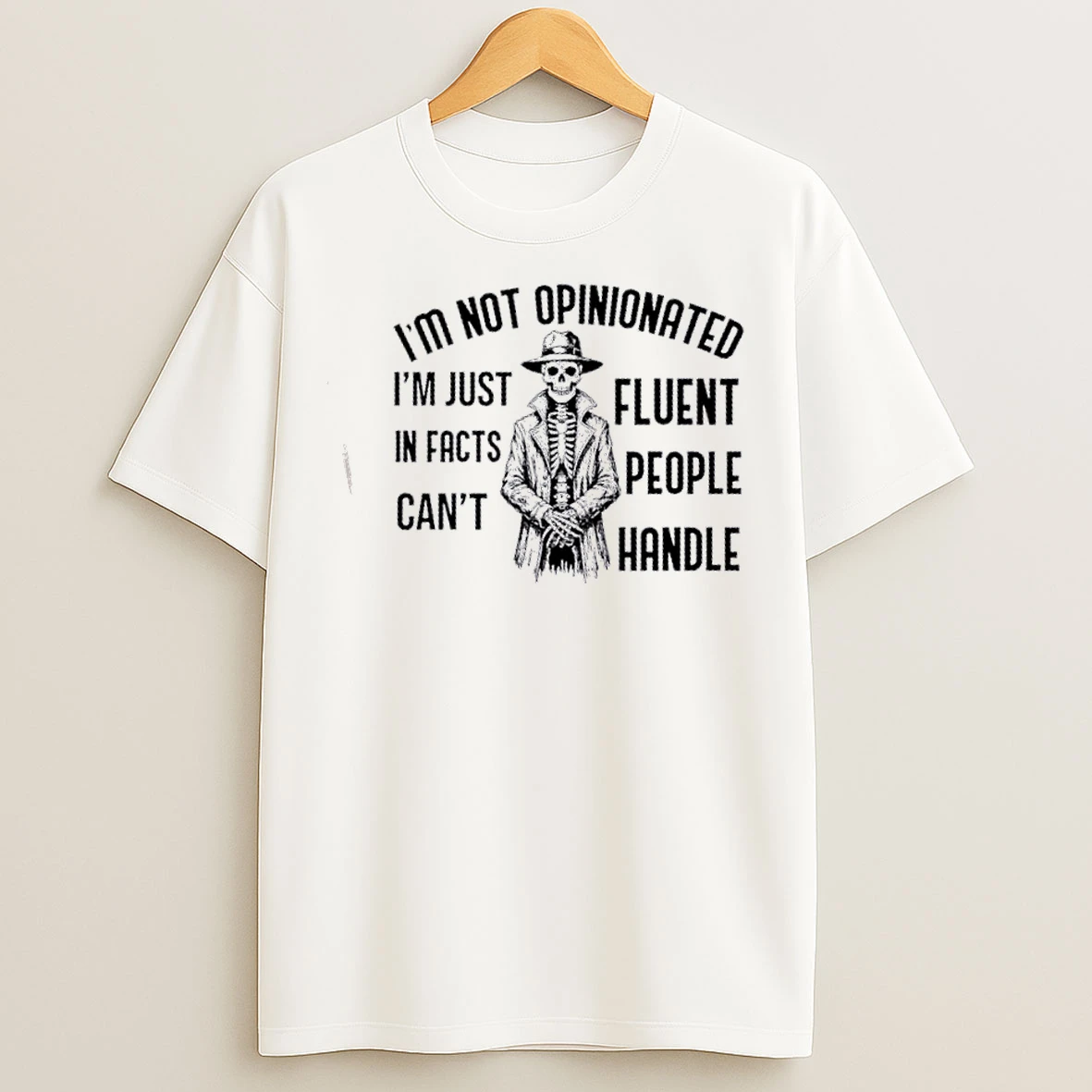 Classic Skeleton Im Not Opinionated Im Just In Facts Cant Fluent People Handle T Shirts