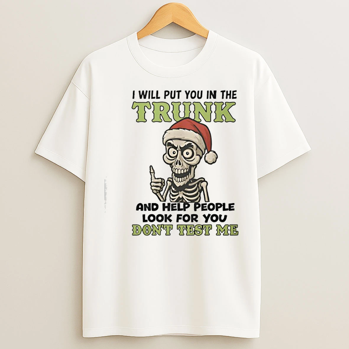 Classic Skeleton Santa Hat I Will Put You In The Trunk And Help People Look For You Dont Test Me T Shirts