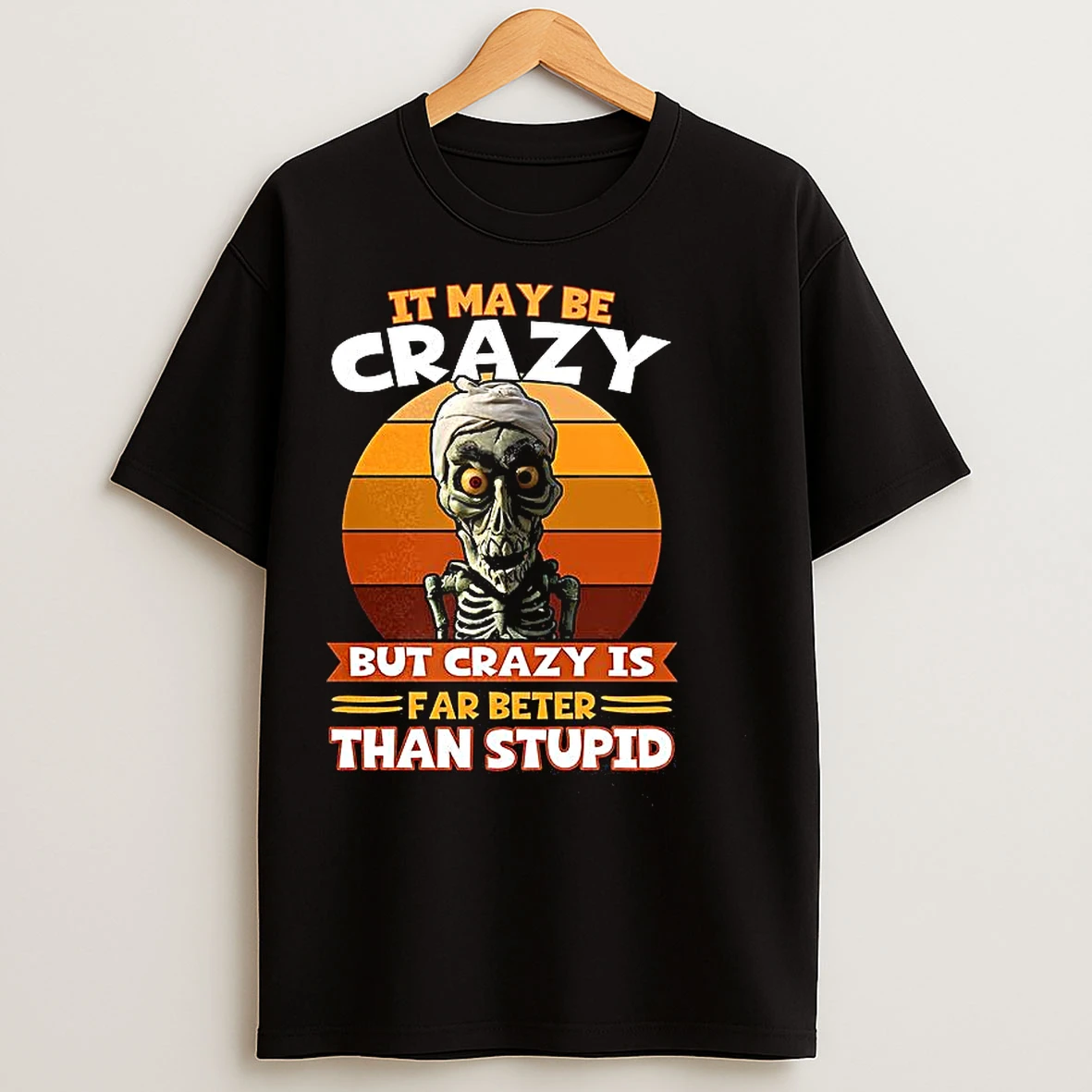 Classic Skeleton It May Be Crazy But Crazy Is Far Beter Than Stupid Vintage T Shirts