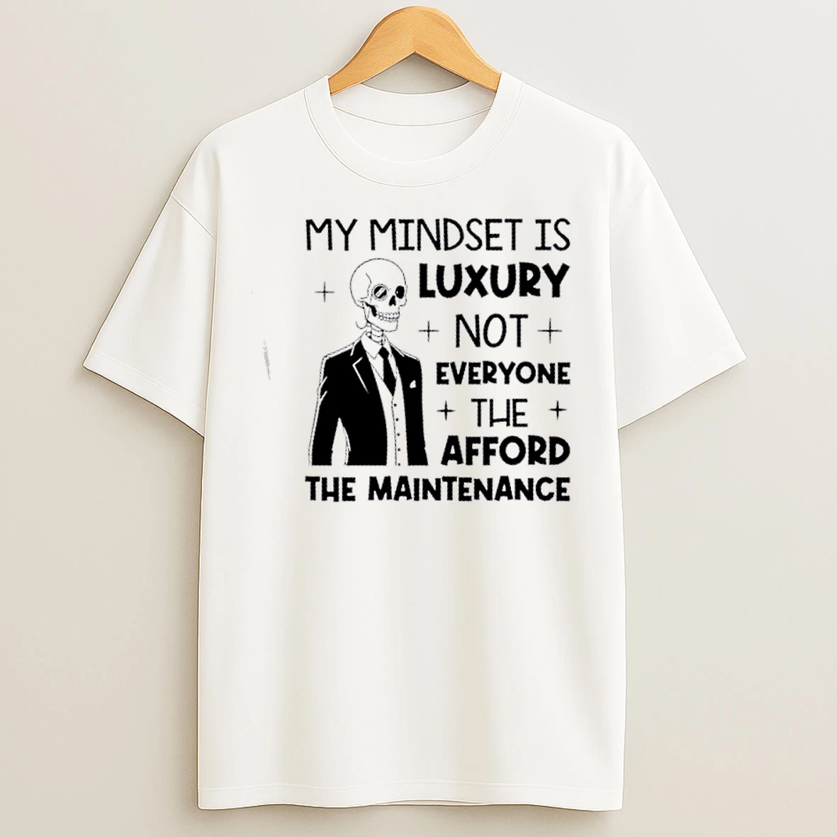 Classic Skeleton My Mindset Is Luxury Not Everyone Can Afford The Maintenance T Shirts