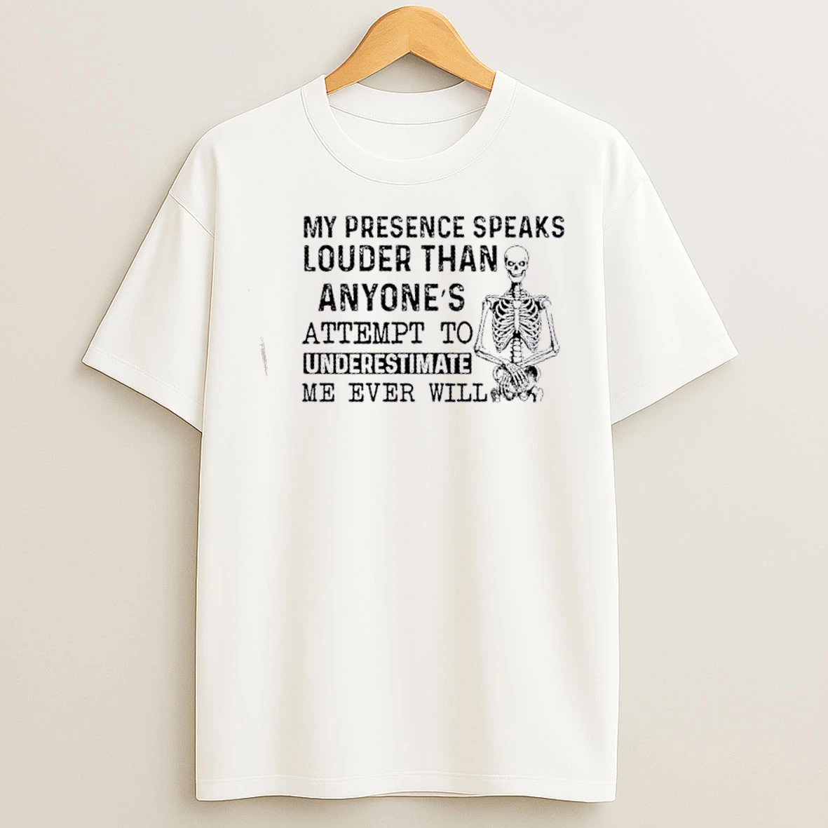 Classic Skeleton My Presence Speaks Louder Than Anyones Attempt To Underestimate Me Ever Will T Shirts