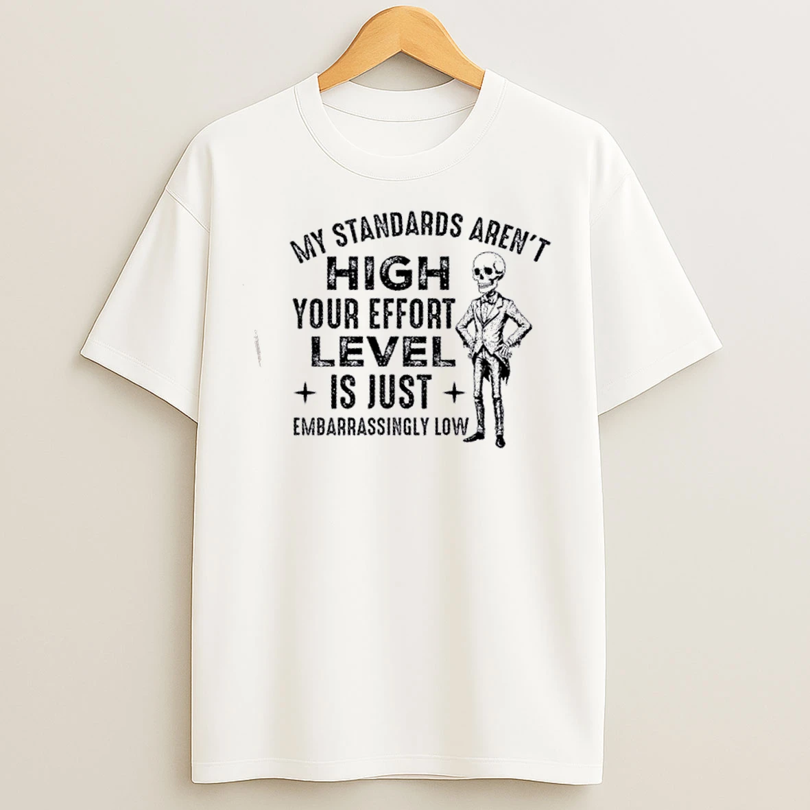 Classic Skeleton My Standards Arent High Your Effort Level Is Just Embarrassingly Low T Shirts