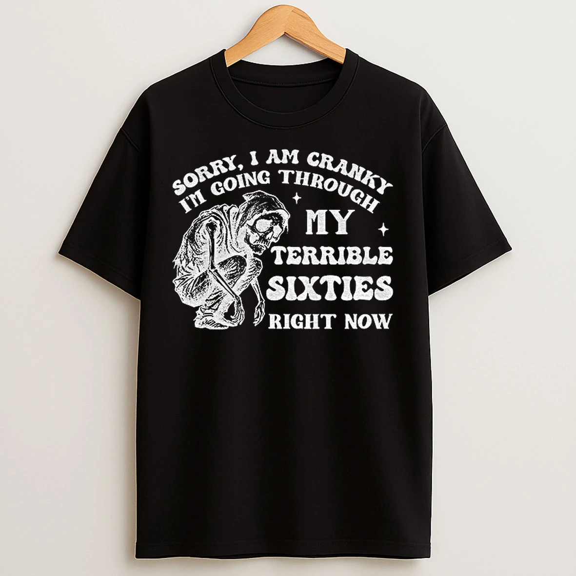 Classic Skeleton Sorry I Am Cranky Im Going Through My Terrible Sixties Right Now T Shirts
