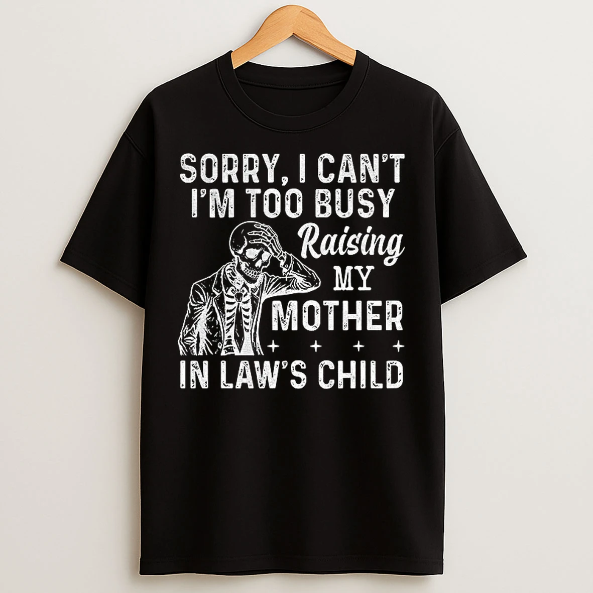 Classic Skeleton Sorry I Cant Im Too Busy Raising My Mother In Laws Child T Shirts