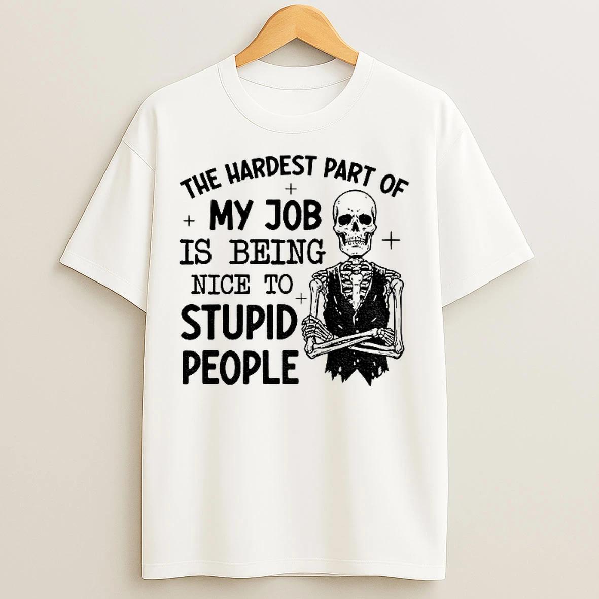 Classic Skeleton The Hardest Part Of My Job Is Being Nice To Stupid People T Shirts