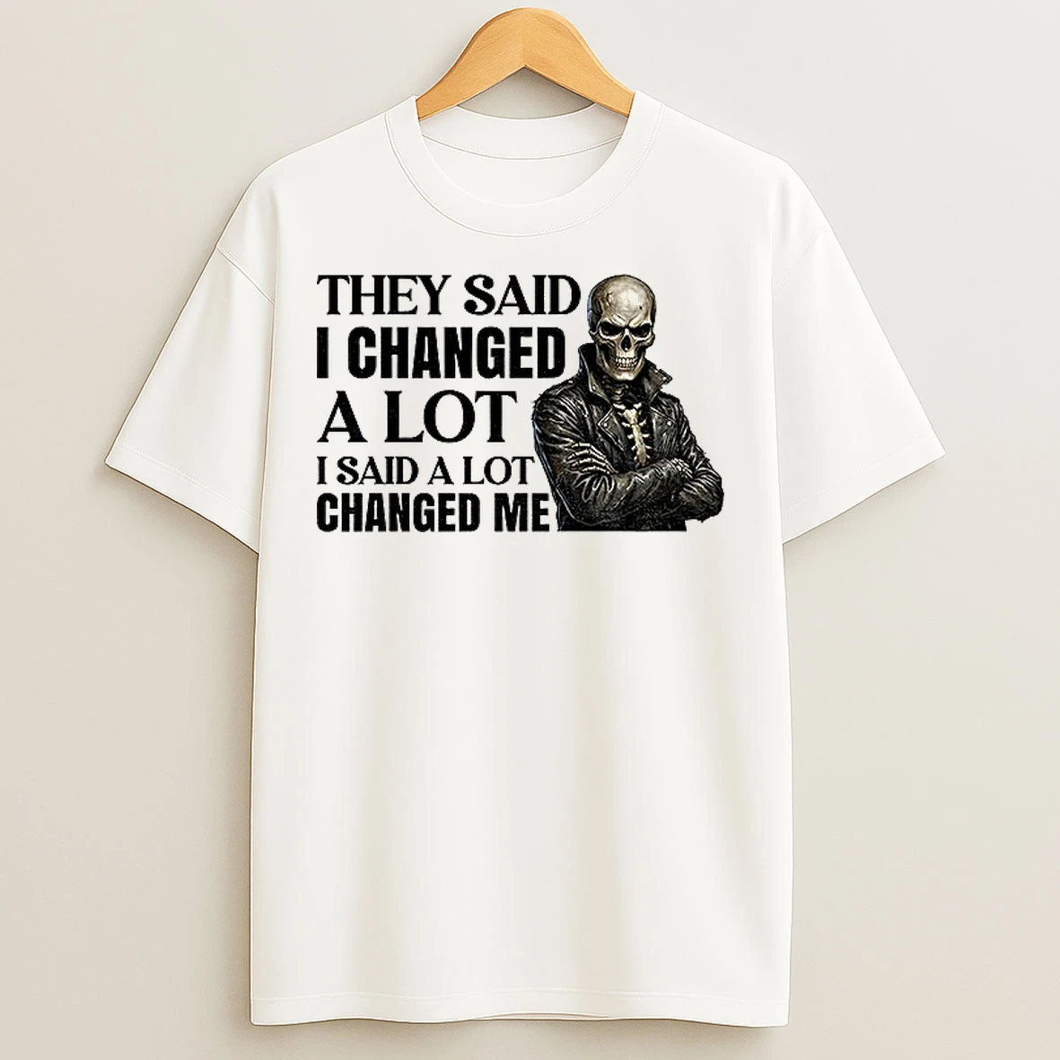 Classic Skeleton They Said I Changed A Lot I Said A Lot Changed Me T Shirts
